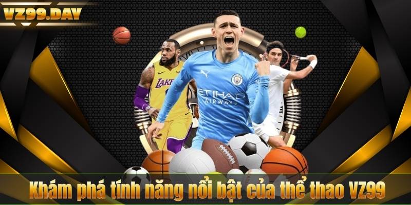 Khám phá tính năng nổi bật của thể thao VZ99